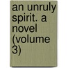 An Unruly Spirit. A Novel (Volume 3) by Aylmer Gowing