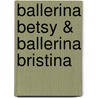 Ballerina Betsy & Ballerina Bristina door Victoria A. Lowell-Dansby