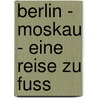 Berlin - Moskau - Eine Reise Zu Fuss door Wolfgang Buscher