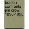 Boston Confronts Jim Crow, 1890-1920 by Mark Robert Schneider