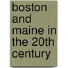 Boston and Maine in the 20th Century door Ph.D. Heald