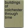 Buildings Of Colchester Through Time door Patrick Denney