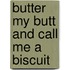 Butter My Butt and Call Me a Biscuit