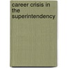 Career Crisis In The Superintendency door Lance D. Fusarelli