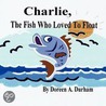 Charlie, the Fish Who Loved to Float door Doreen A. Durham