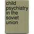 Child Psychiatry in the Soviet Union
