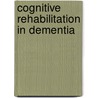 Cognitive Rehabilitation In Dementia by Robert T. Woods