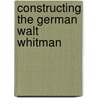 Constructing The German Walt Whitman door Walter Grunzweig