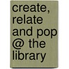 Create, Relate And Pop @ The Library door Erin Helmrich