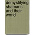 Demystifying Shamans And Their World