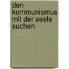 Den Kommunismus Mit Der Seele Suchen by Esther Slevogt