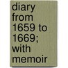 Diary From 1659 To 1669; With Memoir door Samuel Pepys