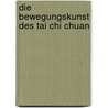 Die Bewegungskunst Des Tai Chi Chuan by Daniel Scheibelhut