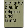 Die Farbe Blau In Religion Und Kunst by Lisa Vogt