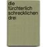 Die Fürchterlich Schrecklichen Drei