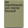 Die Machttheorie Von Michel Foucault door Mareike Korner