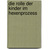 Die Rolle Der Kinder Im Hexenprozess door Maret Hosemann