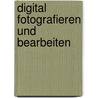 Digital fotografieren und bearbeiten by Michael Freeman