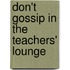 Don't Gossip In The Teachers' Lounge