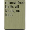Drama-Free Birth: All Facts, No Fuss door Dana Rasmussen