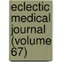 Eclectic Medical Journal (Volume 67)