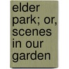 Elder Park; Or, Scenes In Our Garden door E.W. Payne
