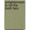 Enlightenment Is Not The Tooth Fairy door Robert Bays