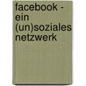 Facebook - ein (un)soziales Netzwerk door Julian Burger