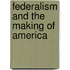 Federalism And The Making Of America