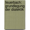 Feuerbach: Grundlegung Der Dialektik door Patrick Siegfried