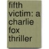 Fifth Victim: A Charlie Fox Thriller