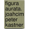 Figura Aurata. Joahcim Peter Kastner door Haupenthal. Uwe