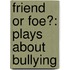Friend Or Foe?: Plays About Bullying