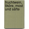 Fruchtwein, Liköre, Most und Säfte door Ursula Lang