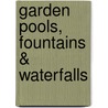 Garden Pools, Fountains & Waterfalls door Debra Prinzing
