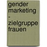 Gender Marketing - Zielgruppe Frauen door Isabella Beyer