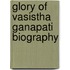Glory of Vasistha Ganapati Biography