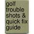 Golf Trouble Shots & Quick Fix Guide