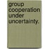 Group Cooperation Under Uncertainty.