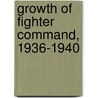 Growth Of Fighter Command, 1936-1940 by T.C.G. James