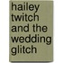 Hailey Twitch And The Wedding Glitch