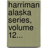 Harriman Alaska Series, Volume 12... door D.C. ).
