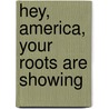 Hey, America, Your Roots Are Showing by Megan Smolenyak