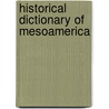 Historical Dictionary Of Mesoamerica by Walter Robert Thurmon Witschey