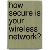 How Secure Is Your Wireless Network? door Mark Edmead