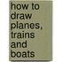 How To Draw Planes, Trains And Boats