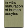 In Vitro Maturation of Human Oocytes by Tan Lin Tan