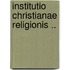 Institutio Christianae Religionis ..