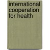 International Cooperation For Health door Unknown