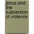 Jesus And The Subversion Of Violence